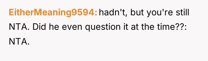 EitherMeaning9594 hadn't, but you're still NTA. Did he even question...