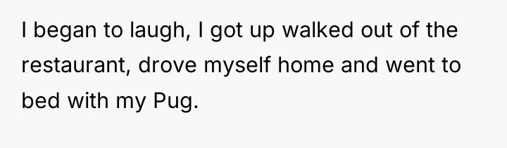 I began to laugh, I got up walked out of...