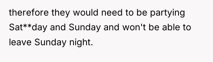 therefore they would need to be partying Sat**day and Sunday...