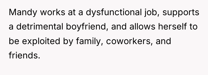 Mandy works at a dysfunctional job, supports a detrimental boyfriend,...