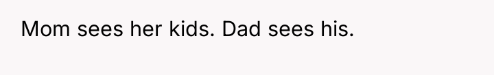 Mom sees her kids. Dad sees his.