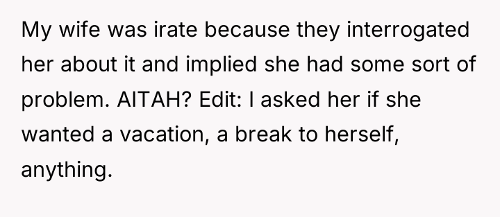 My wife was irate because they interrogated her about it...