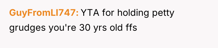 GuyFromLI747 YTA for holding petty grudges you're 30 yrs old...