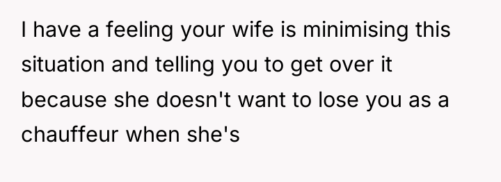 I have a feeling your wife is minimising this situation...