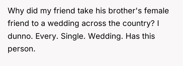 Why did my friend take his brother's female friend to...