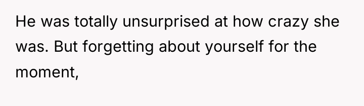 He was totally unsurprised at how crazy she was. But...