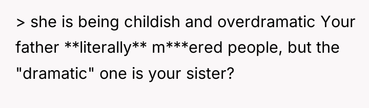 > she is being childish and overdramatic Your father **literally**...