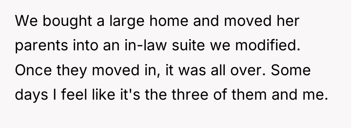 We bought a large home and moved her parents into...
