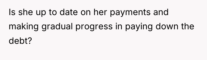 Is she up to date on her payments and making...