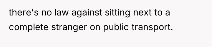there's no law against sitting next to a complete stranger...