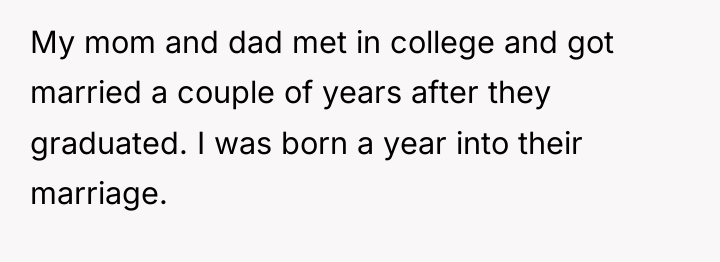My mom and dad met in college and got married...