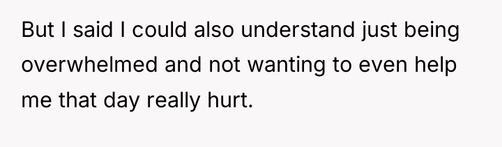 But I said I could also understand just being overwhelmed...