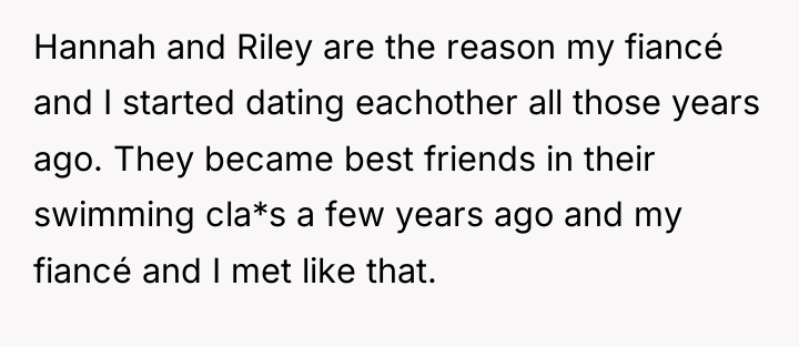 Hannah and Riley are the reason my fiancé and I...