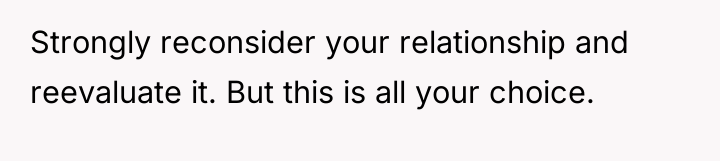 Strongly reconsider your relationship and reevaluate it. But this is...