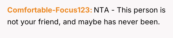 Comfortable-Focus123 NTA - This person is not your friend, and...