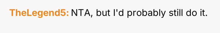 TheLegend5 NTA, but I'd probably still do it.