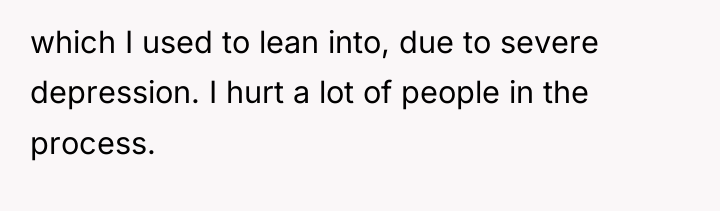 which I used to lean into, due to severe depression....