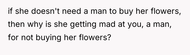 if she doesn't need a man to buy her flowers,...