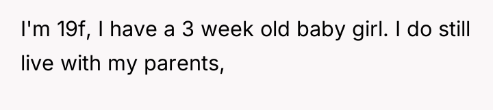 I'm 19f, I have a 3 week old baby girl....
