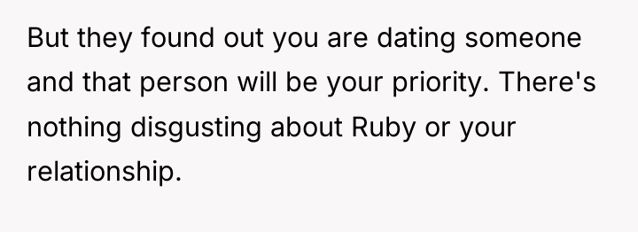 But they found out you are dating someone and that...