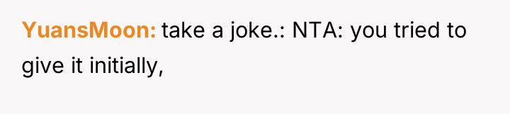 YuansMoon take a joke.: NTA: you tried to give it...