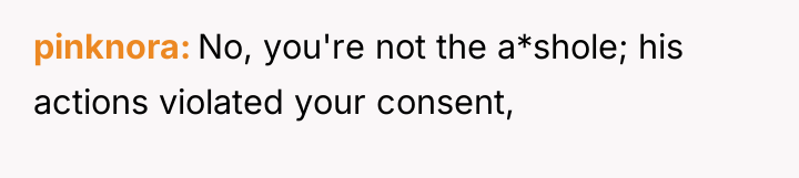 pinknora No, you're not the a*shole; his actions violated your...