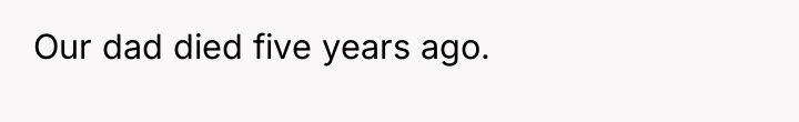 Our dad died five years ago.