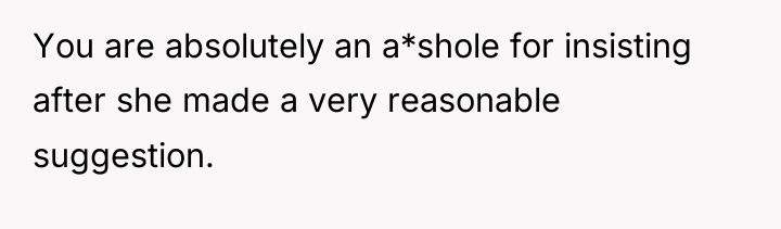 You are absolutely an a*shole for insisting after she made...
