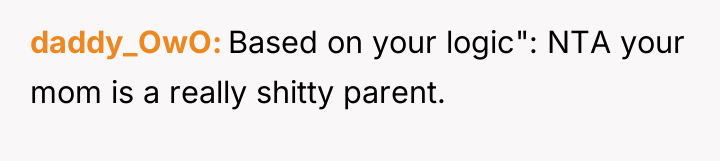 daddy_OwO Based on your logic": NTA your mom is a...