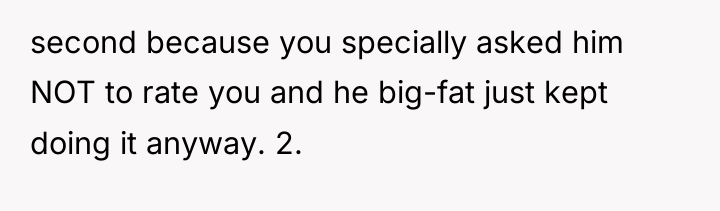 second because you specially asked him NOT to rate you...