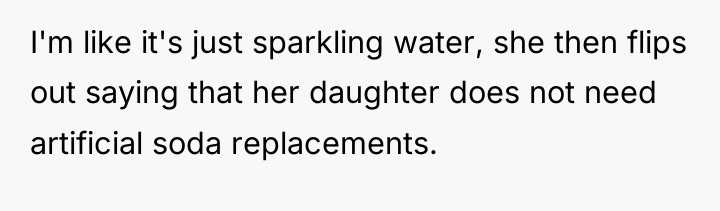 I'm like it's just sparkling water, she then flips out...