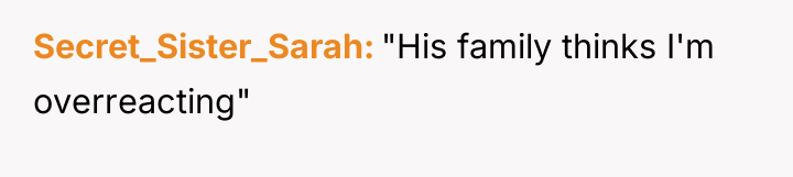 Secret_Sister_Sarah "His family thinks I'm overreacting"