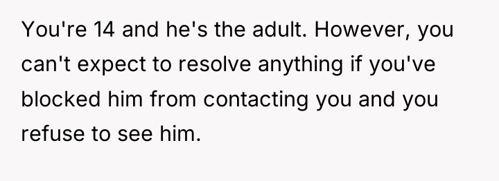 You're 14 and he's the adult. However, you can't expect...