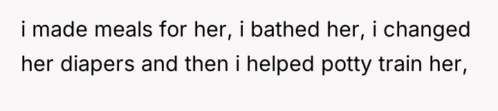 i made meals for her, i bathed her, i changed...