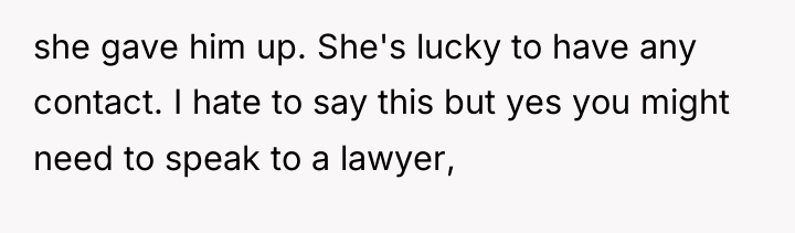she gave him up. She's lucky to have any contact....