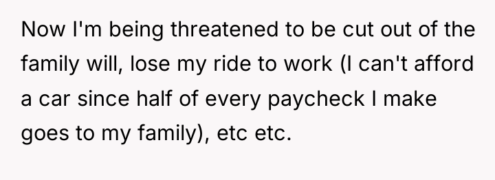 Now I'm being threatened to be cut out of the...