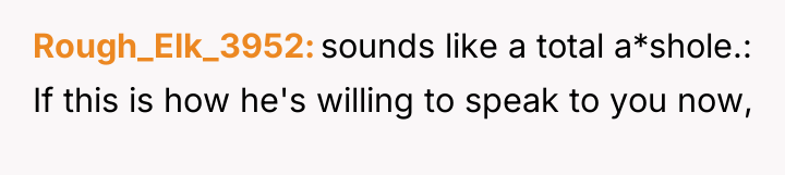 Rough_Elk_3952 sounds like a total a*shole.: If this is how...