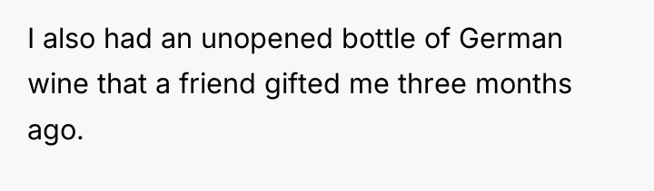 I also had an unopened bottle of German wine that...