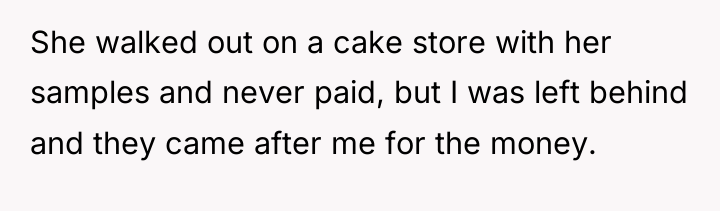 She walked out on a cake store with her samples...