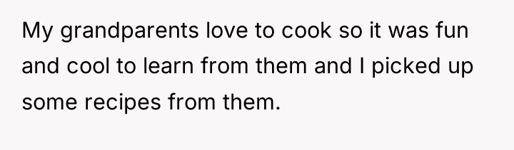 My grandparents love to cook so it was fun and...