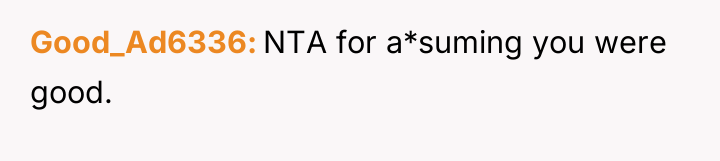 Good_Ad6336 NTA for a*suming you were good.