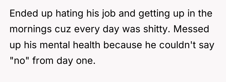 Ended up hating his job and getting up in the...