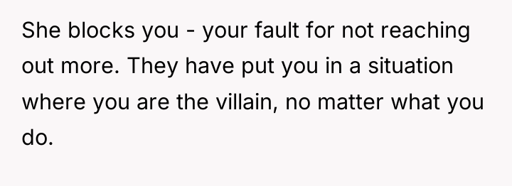 She blocks you - your fault for not reaching out...