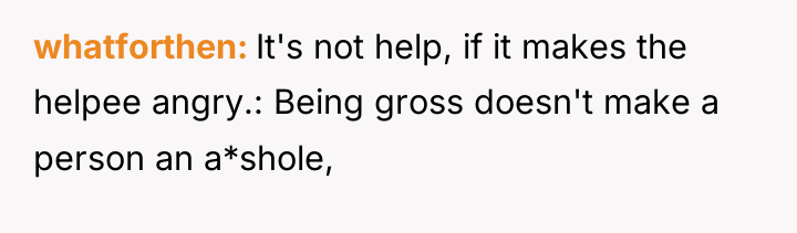 whatforthen It's not help, if it makes the helpee angry.:...