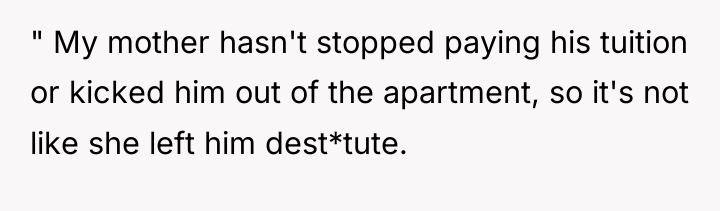 " My mother hasn't stopped paying his tuition or kicked...