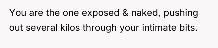 You are the one exposed & naked, pushing out several...