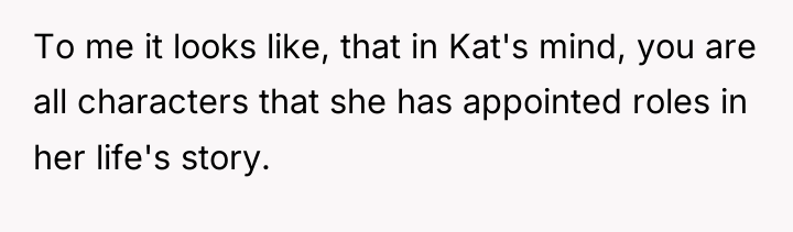 To me it looks like, that in Kat's mind, you...