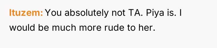 Ituzem You absolutely not TA. Piya is. I would be...