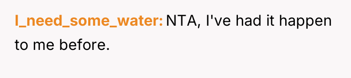 I_need_some_water NTA, I've had it happen to me before.