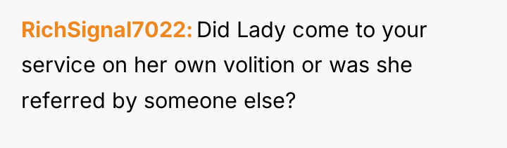 RichSignal7022 Did Lady come to your service on her own...